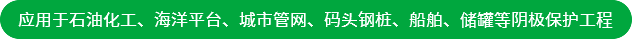 應(yīng)用于石油化工、海洋平臺(tái)、城市管網(wǎng)、碼頭鋼樁、船舶、儲(chǔ)罐等陰極保護(hù)工程